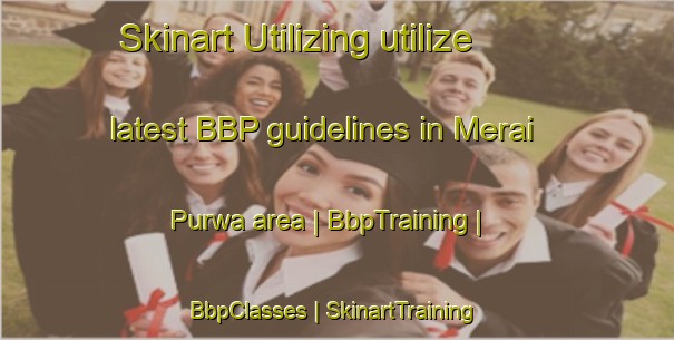 Skinart Utilizing utilize latest BBP guidelines in Merai Purwa area | BbpTraining | BbpClasses | SkinartTraining-India